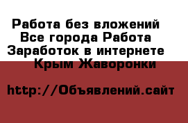 Работа без вложений - Все города Работа » Заработок в интернете   . Крым,Жаворонки